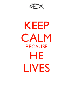 keep-calm-because-he-lives-6